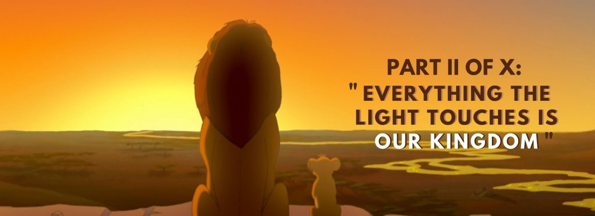 PART II of X – “Everything the light touches is our kingdom.”